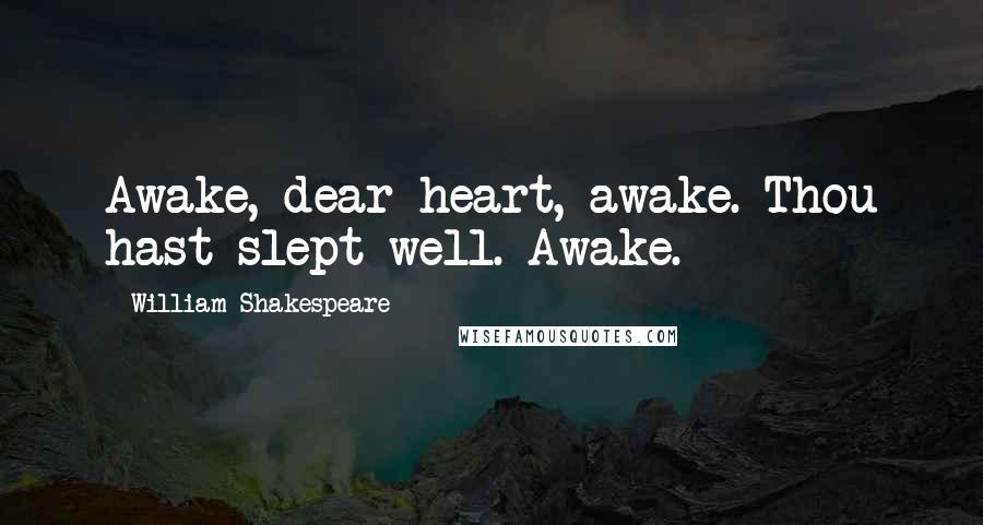 William Shakespeare Quotes: Awake, dear heart, awake. Thou hast slept well. Awake.
