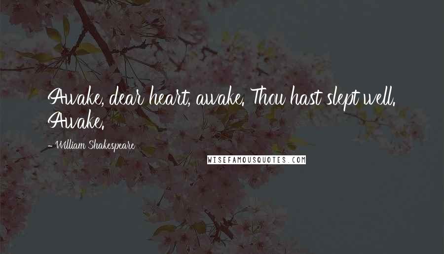William Shakespeare Quotes: Awake, dear heart, awake. Thou hast slept well. Awake.
