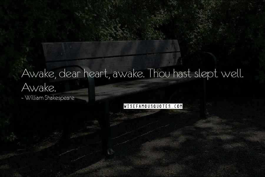 William Shakespeare Quotes: Awake, dear heart, awake. Thou hast slept well. Awake.