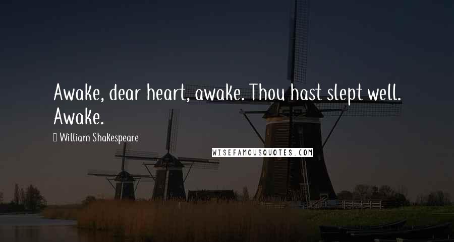 William Shakespeare Quotes: Awake, dear heart, awake. Thou hast slept well. Awake.