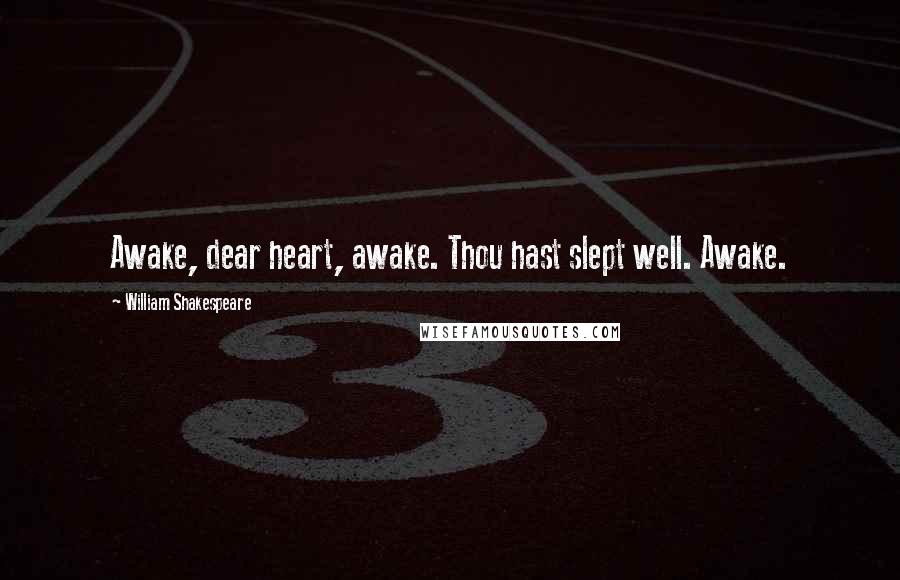 William Shakespeare Quotes: Awake, dear heart, awake. Thou hast slept well. Awake.