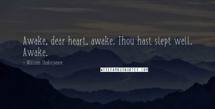 William Shakespeare Quotes: Awake, dear heart, awake. Thou hast slept well. Awake.