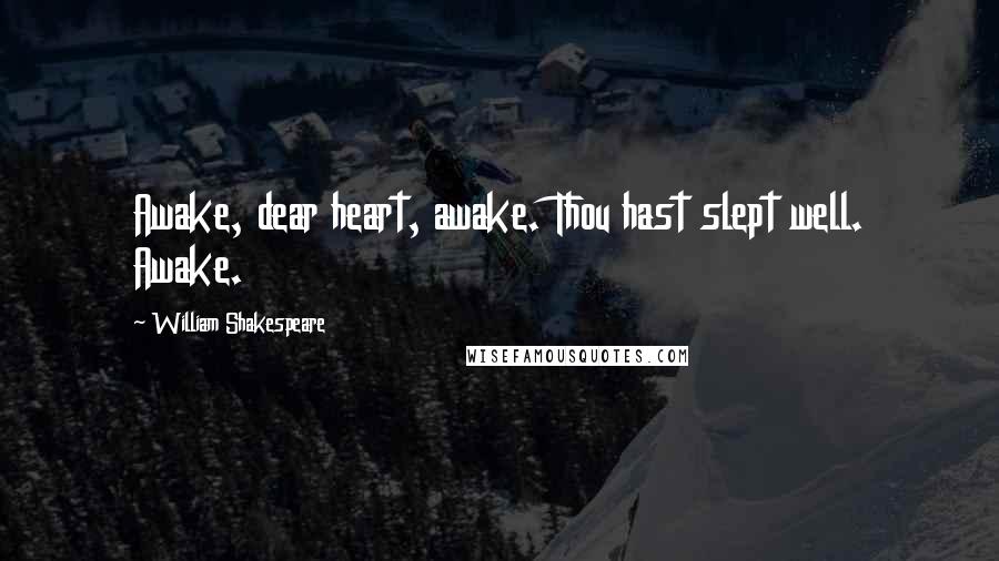 William Shakespeare Quotes: Awake, dear heart, awake. Thou hast slept well. Awake.