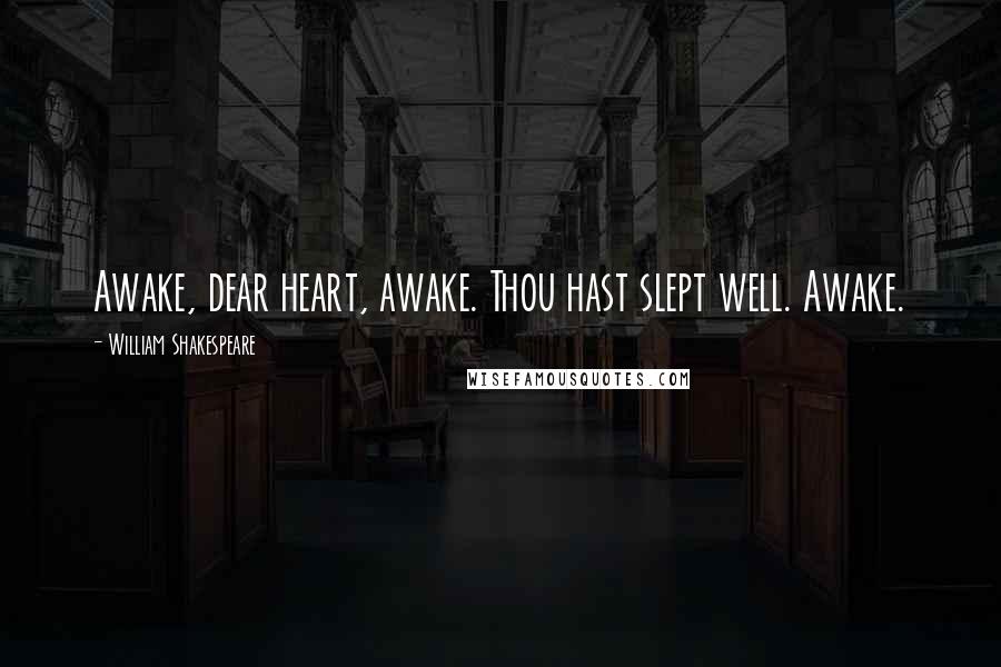 William Shakespeare Quotes: Awake, dear heart, awake. Thou hast slept well. Awake.