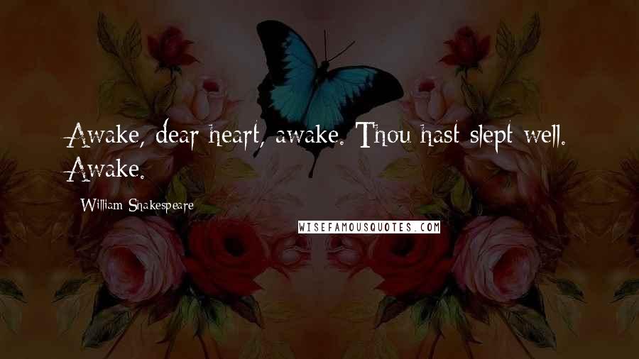 William Shakespeare Quotes: Awake, dear heart, awake. Thou hast slept well. Awake.