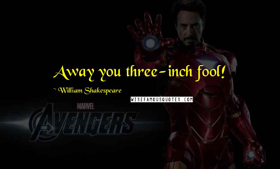 William Shakespeare Quotes: Away you three-inch fool!