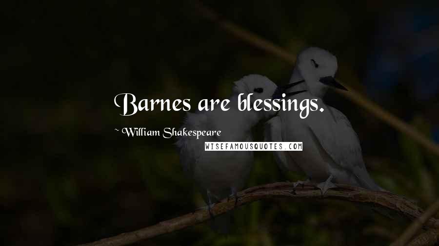 William Shakespeare Quotes: Barnes are blessings.