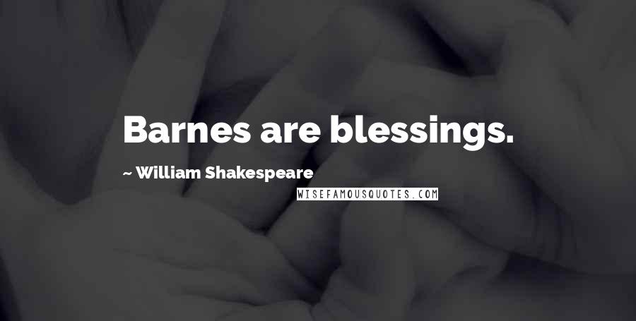 William Shakespeare Quotes: Barnes are blessings.
