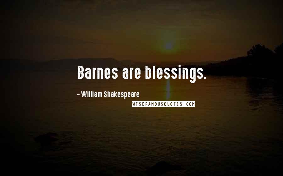William Shakespeare Quotes: Barnes are blessings.