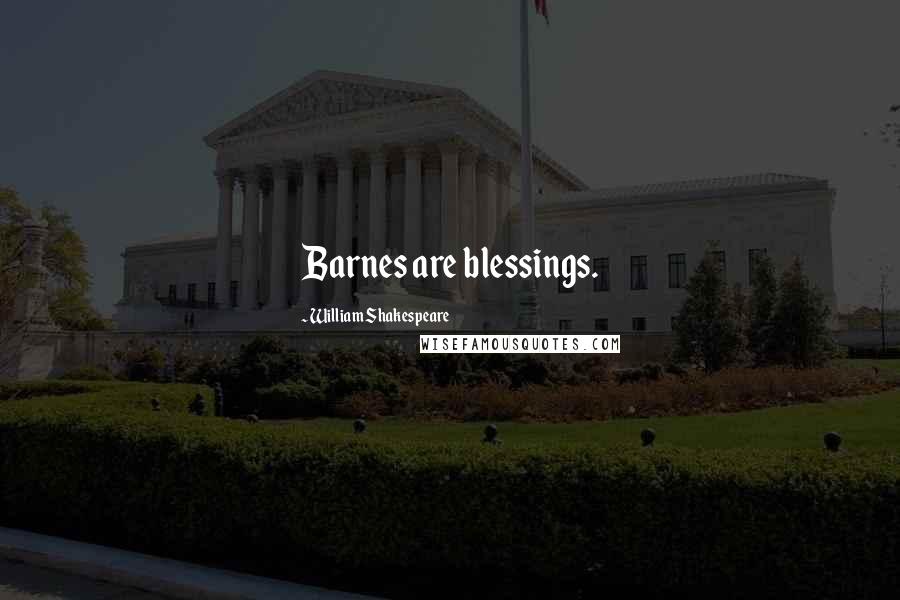 William Shakespeare Quotes: Barnes are blessings.