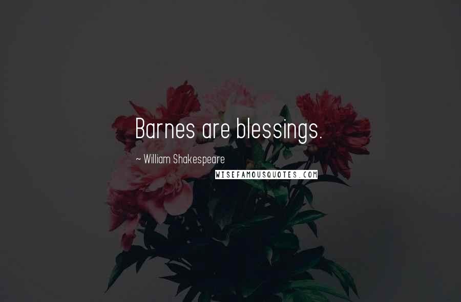 William Shakespeare Quotes: Barnes are blessings.
