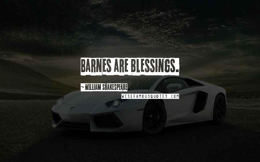 William Shakespeare Quotes: Barnes are blessings.