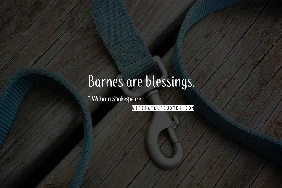 William Shakespeare Quotes: Barnes are blessings.