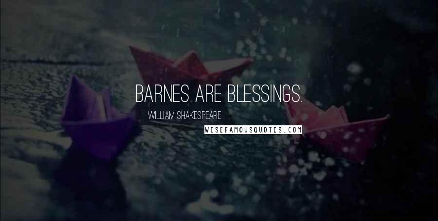 William Shakespeare Quotes: Barnes are blessings.