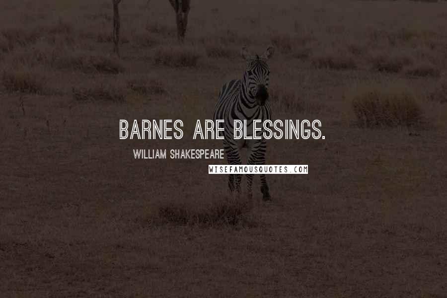 William Shakespeare Quotes: Barnes are blessings.