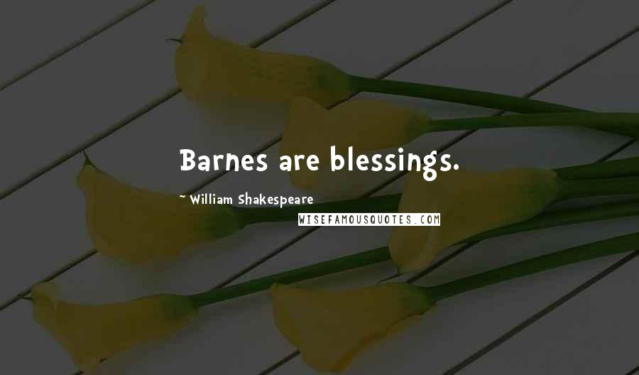 William Shakespeare Quotes: Barnes are blessings.
