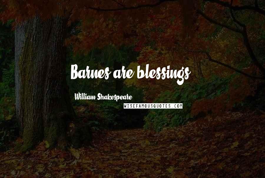 William Shakespeare Quotes: Barnes are blessings.