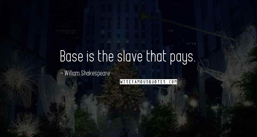 William Shakespeare Quotes: Base is the slave that pays.