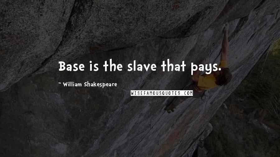 William Shakespeare Quotes: Base is the slave that pays.