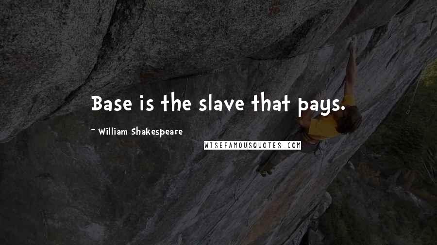 William Shakespeare Quotes: Base is the slave that pays.