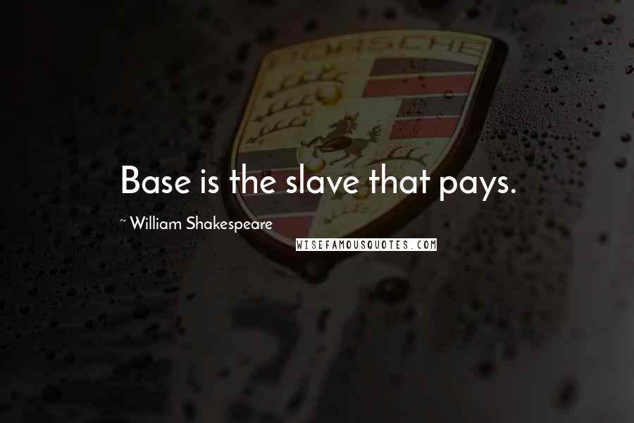 William Shakespeare Quotes: Base is the slave that pays.