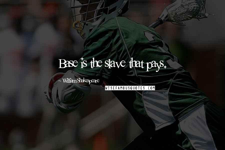 William Shakespeare Quotes: Base is the slave that pays.