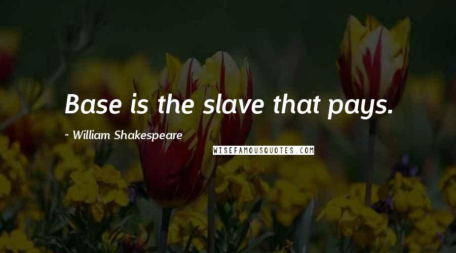 William Shakespeare Quotes: Base is the slave that pays.