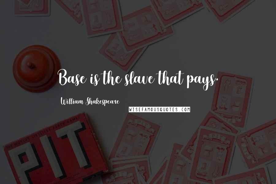 William Shakespeare Quotes: Base is the slave that pays.