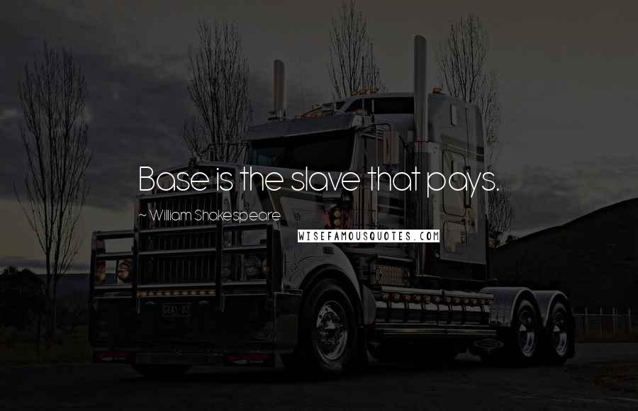 William Shakespeare Quotes: Base is the slave that pays.