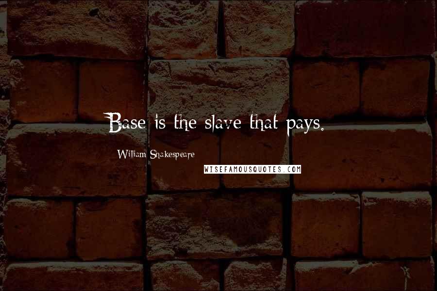 William Shakespeare Quotes: Base is the slave that pays.