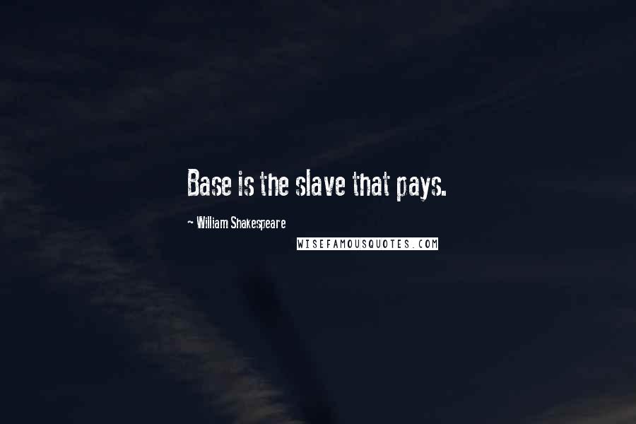 William Shakespeare Quotes: Base is the slave that pays.