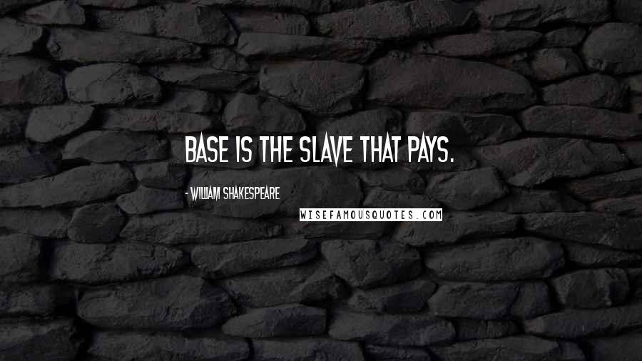 William Shakespeare Quotes: Base is the slave that pays.