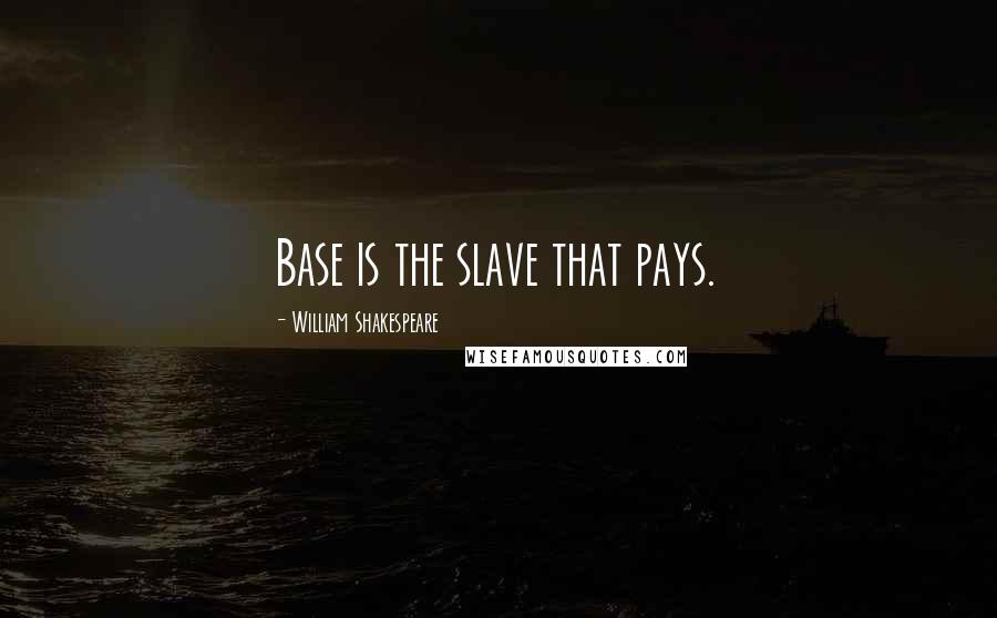 William Shakespeare Quotes: Base is the slave that pays.