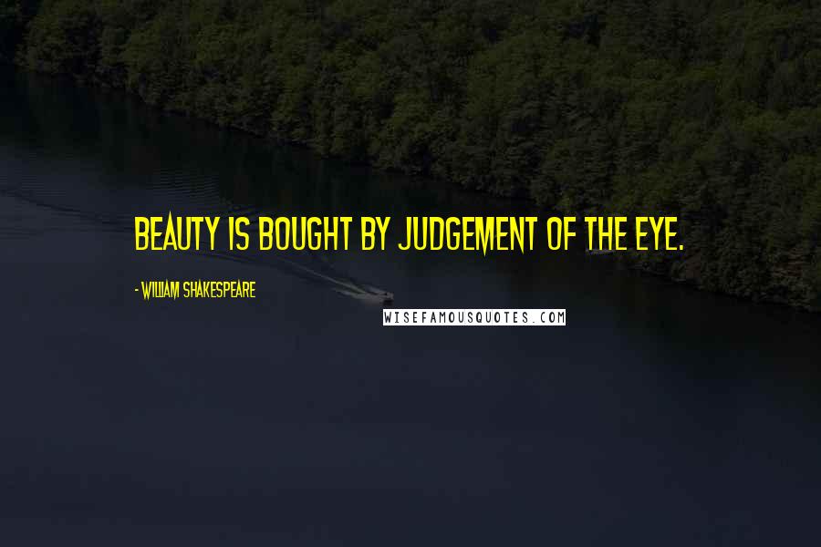 William Shakespeare Quotes: Beauty is bought by judgement of the eye.