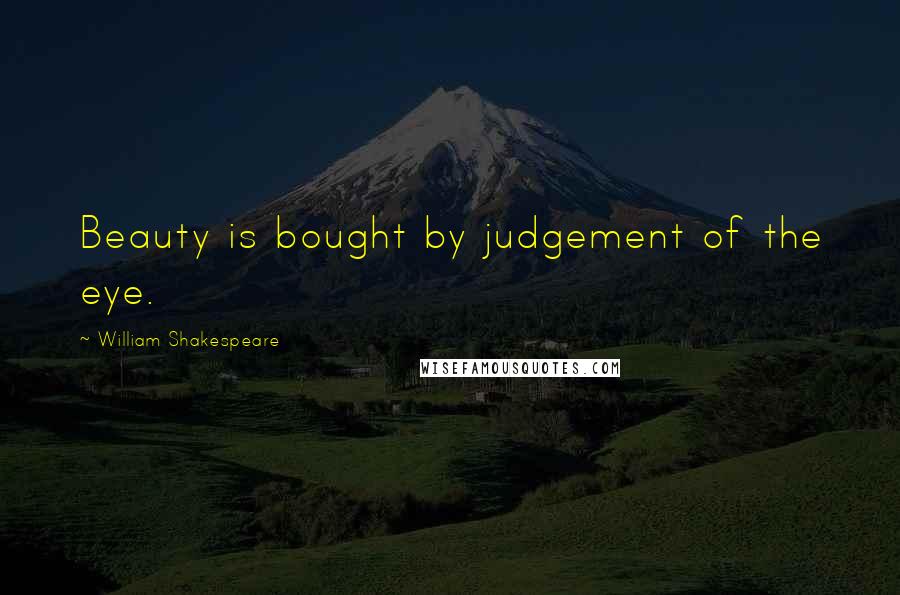 William Shakespeare Quotes: Beauty is bought by judgement of the eye.