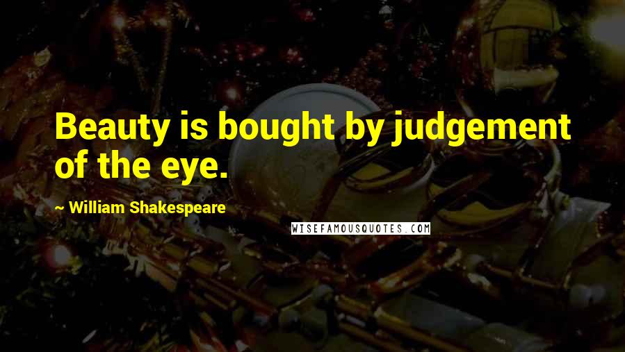 William Shakespeare Quotes: Beauty is bought by judgement of the eye.