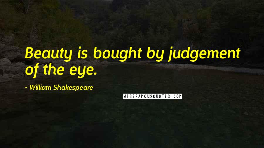 William Shakespeare Quotes: Beauty is bought by judgement of the eye.