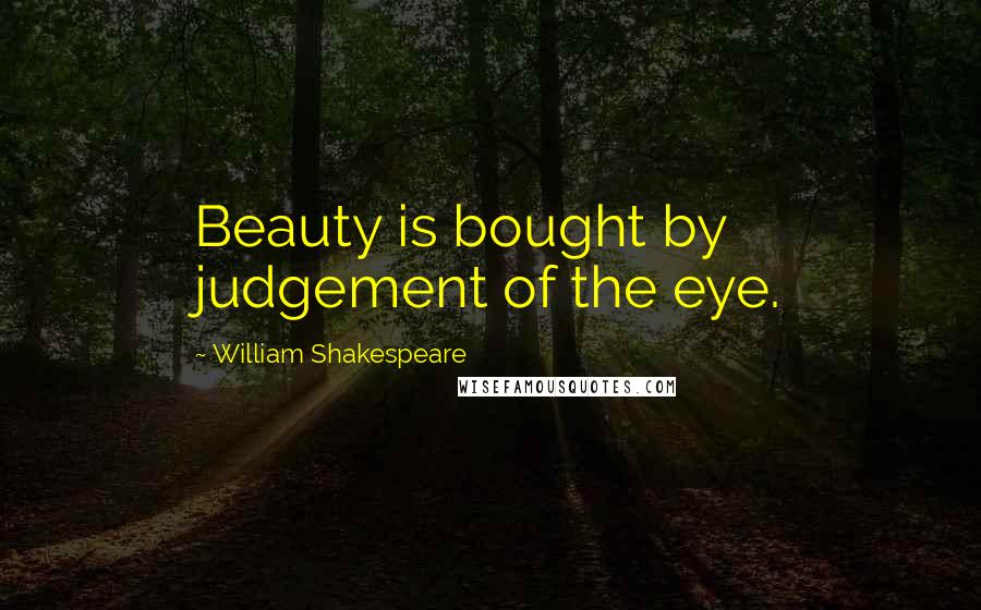 William Shakespeare Quotes: Beauty is bought by judgement of the eye.