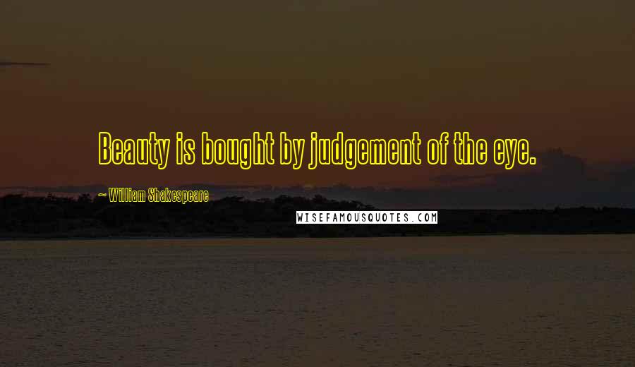 William Shakespeare Quotes: Beauty is bought by judgement of the eye.