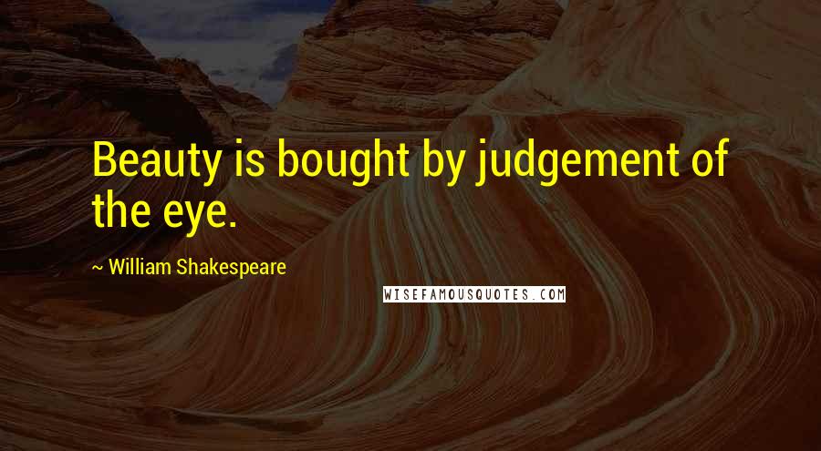 William Shakespeare Quotes: Beauty is bought by judgement of the eye.