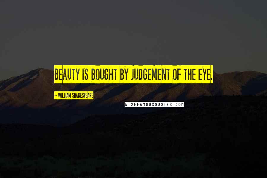 William Shakespeare Quotes: Beauty is bought by judgement of the eye.