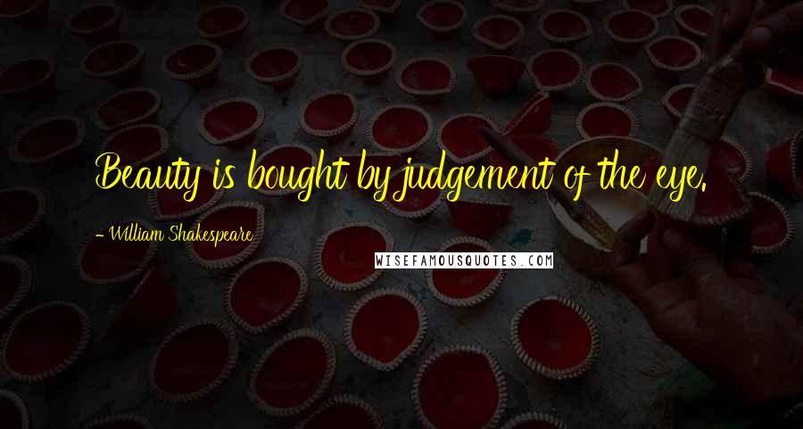 William Shakespeare Quotes: Beauty is bought by judgement of the eye.
