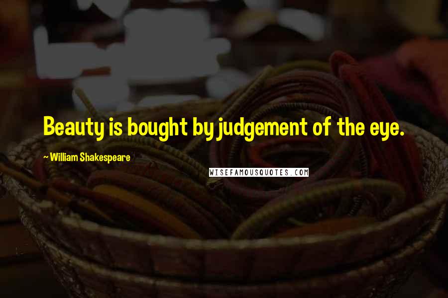 William Shakespeare Quotes: Beauty is bought by judgement of the eye.