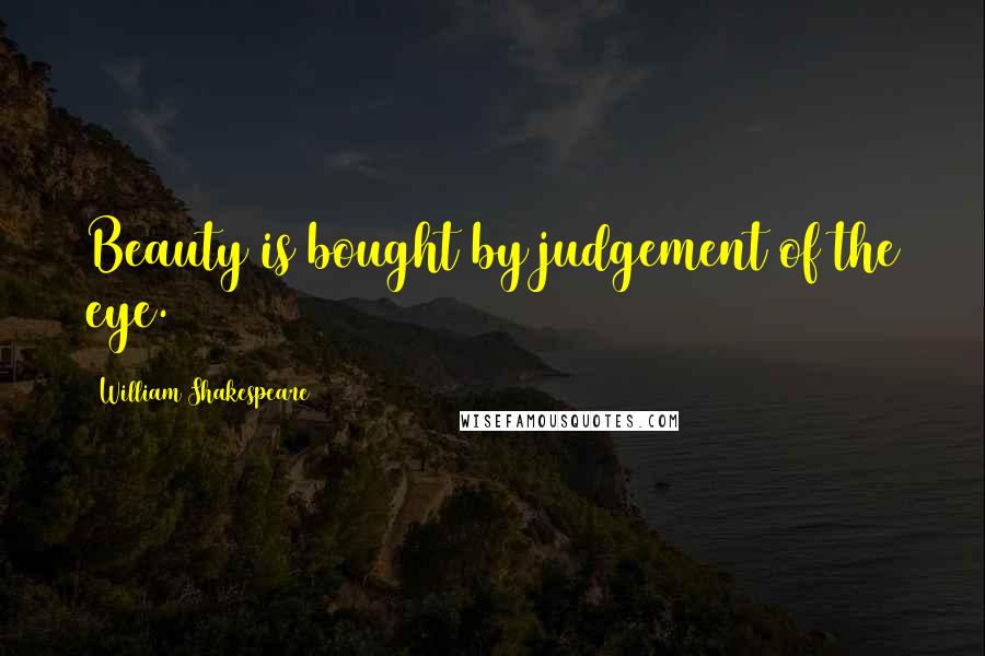 William Shakespeare Quotes: Beauty is bought by judgement of the eye.