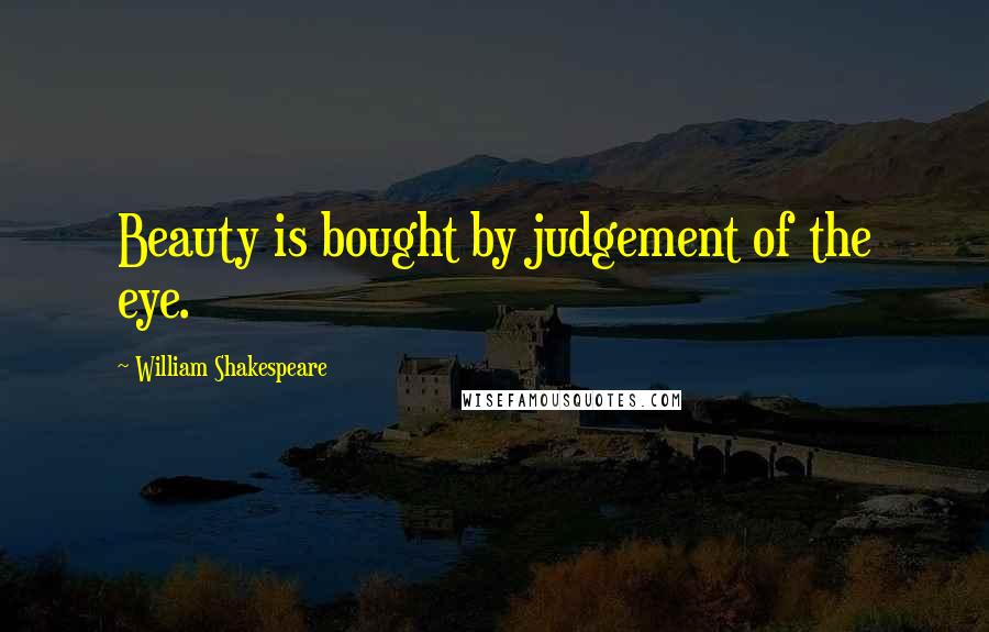 William Shakespeare Quotes: Beauty is bought by judgement of the eye.