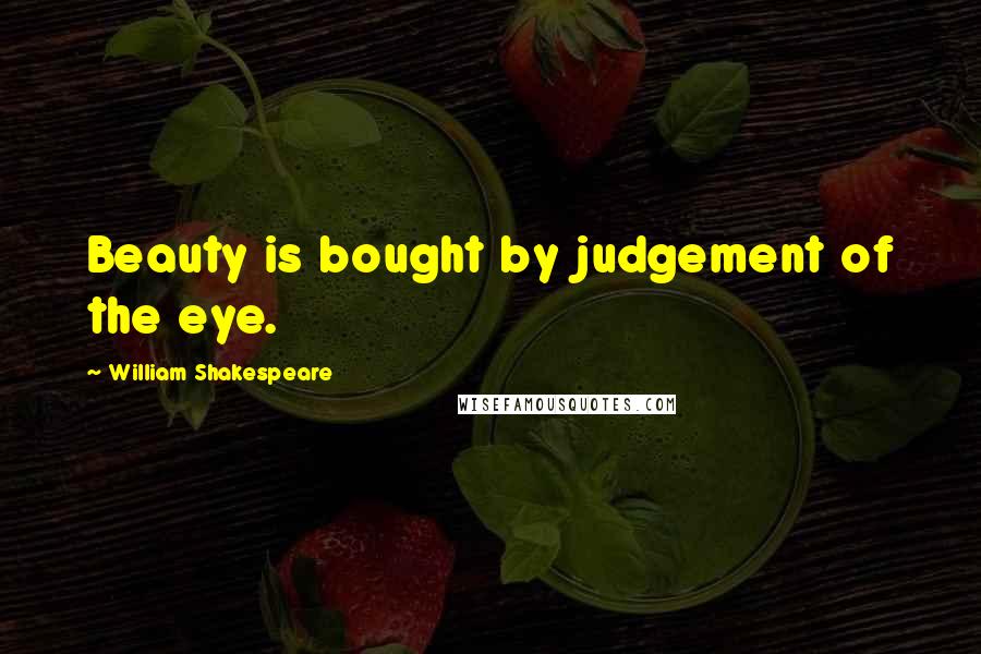 William Shakespeare Quotes: Beauty is bought by judgement of the eye.