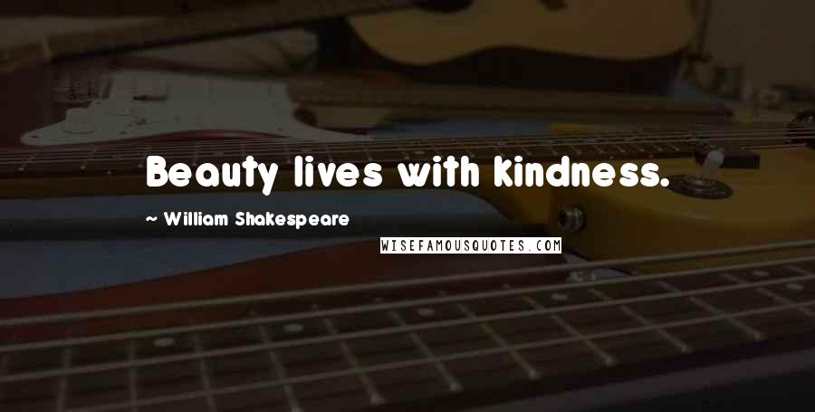 William Shakespeare Quotes: Beauty lives with kindness.