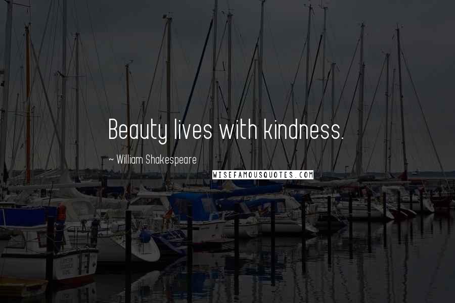 William Shakespeare Quotes: Beauty lives with kindness.