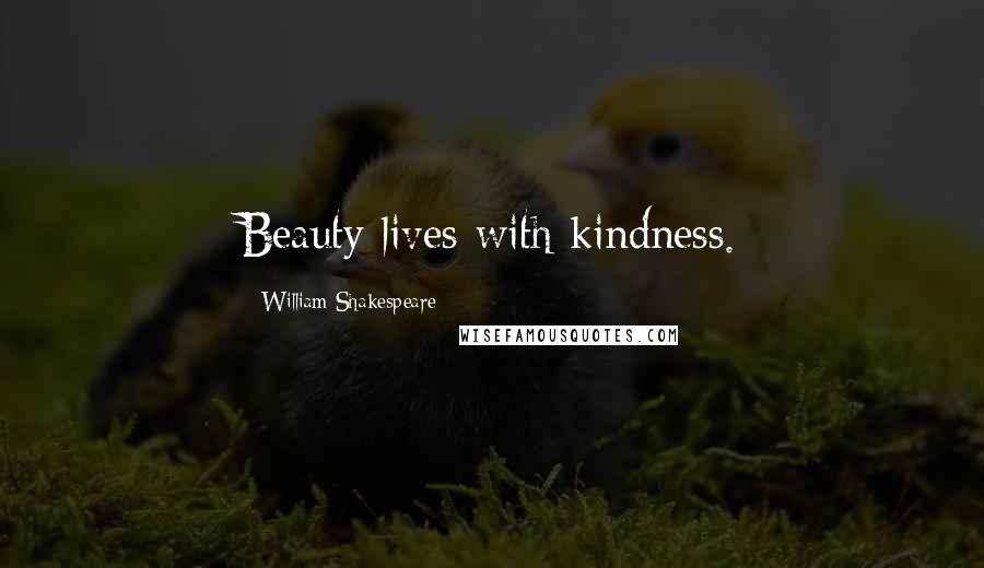 William Shakespeare Quotes: Beauty lives with kindness.