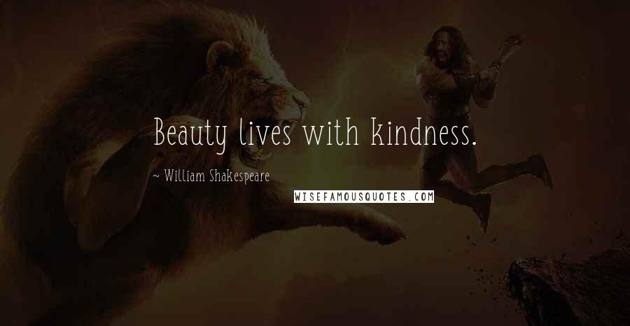 William Shakespeare Quotes: Beauty lives with kindness.
